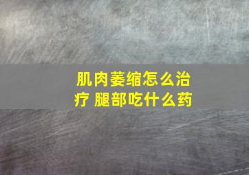 肌肉萎缩怎么治疗 腿部吃什么药